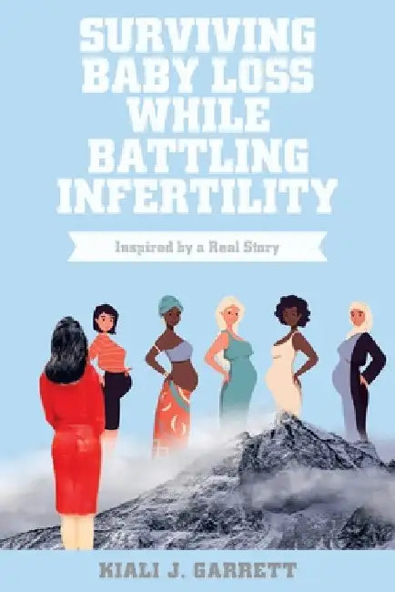 Surviving Baby Loss While Battling Infertility: Inspired by a Real Story by Kiali J. Garrett