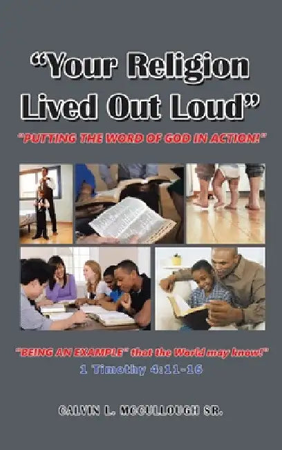 "Your Religion Lived out Loud": "Putting the Word of God in Action!" by Sr. McCullough Calvin L.