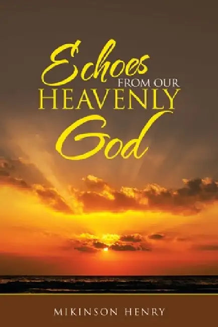 Echoes from Our Heavenly God by Mikinson Henry