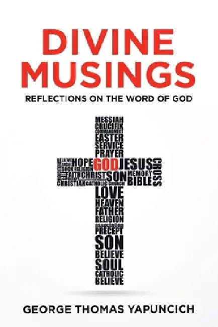 Divine Musings: Reflections on the Word of God by George Thomas Yapuncich