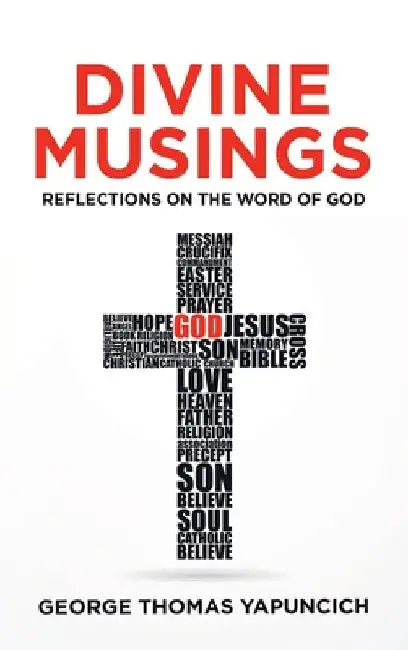 Divine Musings: Reflections on the Word of God by George Thomas Yapuncich