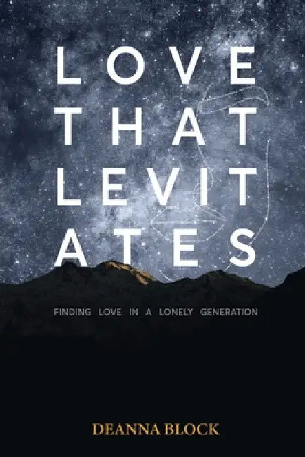 Love That Levitates: Finding Love in a Lonely Generation by Deanna Block