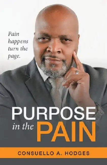 Purpose in the Pain: Pain Happens Turn the Page. by Consuello A. Hodges