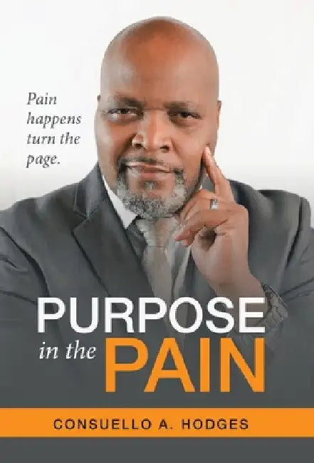 Purpose in the Pain: Pain Happens Turn the Page. by Consuello A. Hodges