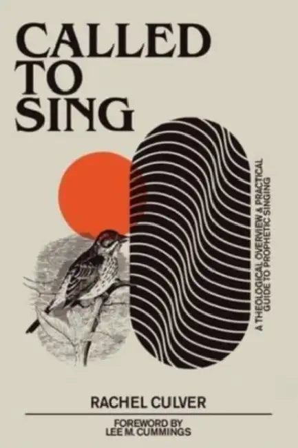 Called to Sing: A Theological Overview & Practical Guide to Prophetic Singing by Rachel Culver, Lee M. Cummings
