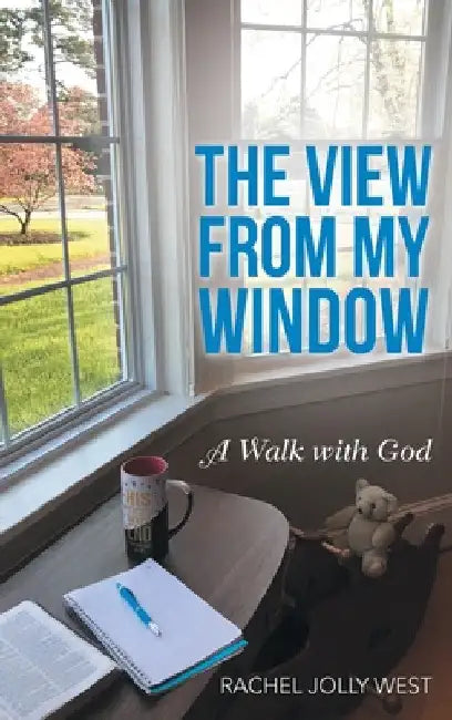 The View from My Window: A Walk with God by Rachel Jolly West