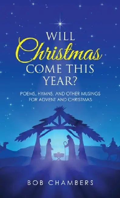 Will Christmas Come This Year?: Poems, Hymns, and Other Musings for Advent and Christmas by Bob Chambers