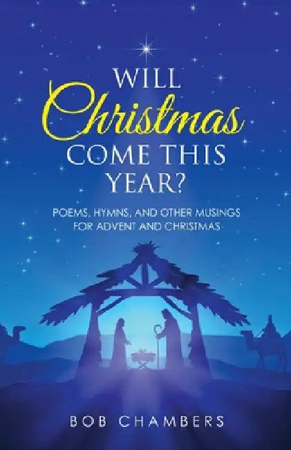 Will Christmas Come This Year?: Poems, Hymns, and Other Musings for Advent and Christmas by Bob Chambers