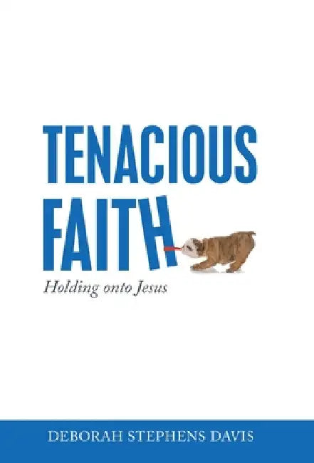 Tenacious Faith: Holding onto Jesus by Deborah Stephens Davis