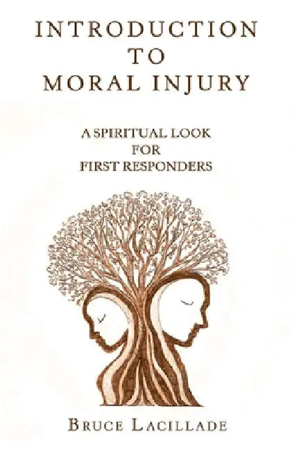 Introduction to Moral Injury: A Spiritual Look for First Responders by Bruce Lacillade