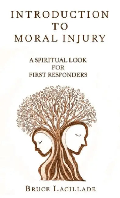 Introduction to Moral Injury: A Spiritual Look for First Responders by Bruce Lacillade