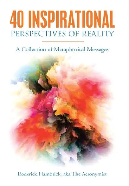 40 Inspirational Perspectives of Reality: A Collection of Metaphorical Messages by Roderick Hambrick