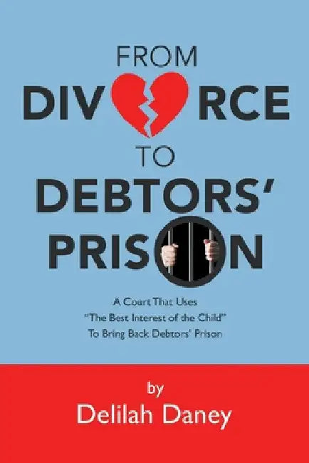From Divorce to Debtors' Prison: A Court That Uses "The Best Interest of the Child" to Bring Back Debtors' Prison by Delilah Daney