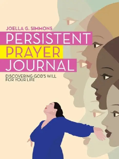 Persistent Prayer Journal: Discovering God's Will for Your Life by Joella G. Simmons