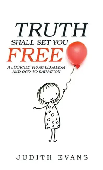 Truth Shall Set You Free: A Journey from Legalism and Ocd to Salvation by Judith Evans