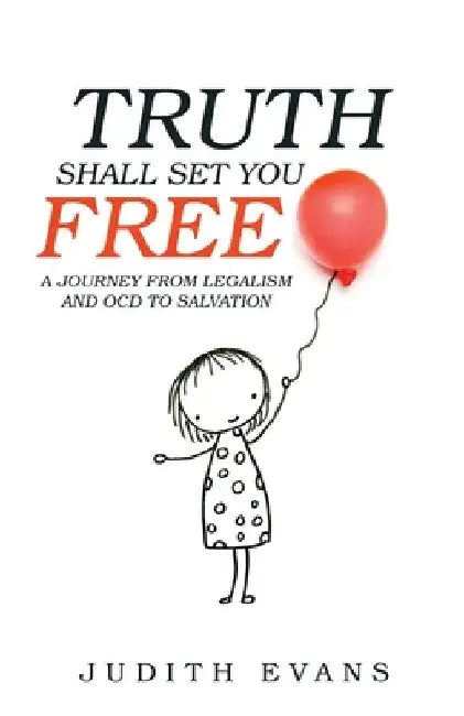 Truth Shall Set You Free: A Journey from Legalism and Ocd to Salvation by Judith Evans
