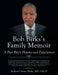 Bob Birks's Family Memoir: A Poor Boy's History and Experiences by Robert Cremo Birks MD Facs