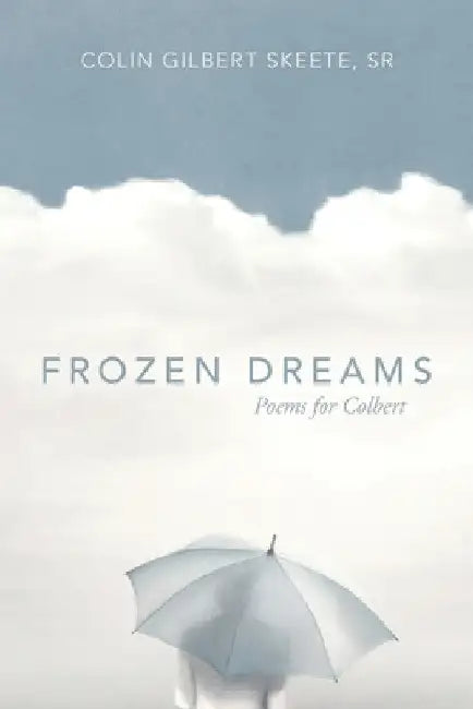 Frozen Dreams: Poems for Colbert by Sr. Skeete Colin Gilbert