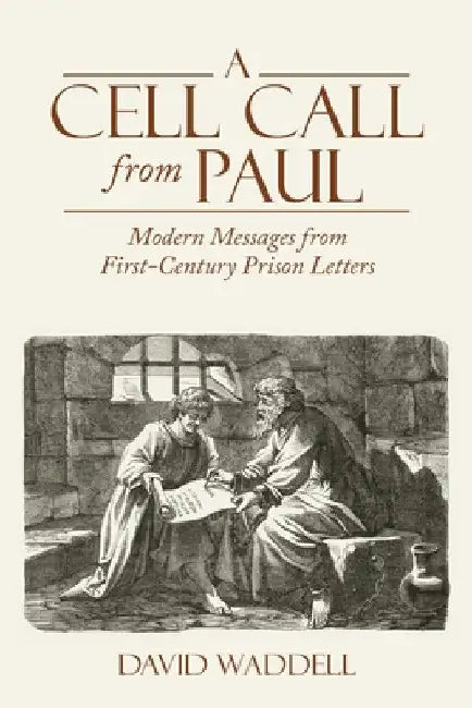 A Cell Call from Paul: Modern Messages from First-Century Prison Letters by David Waddell