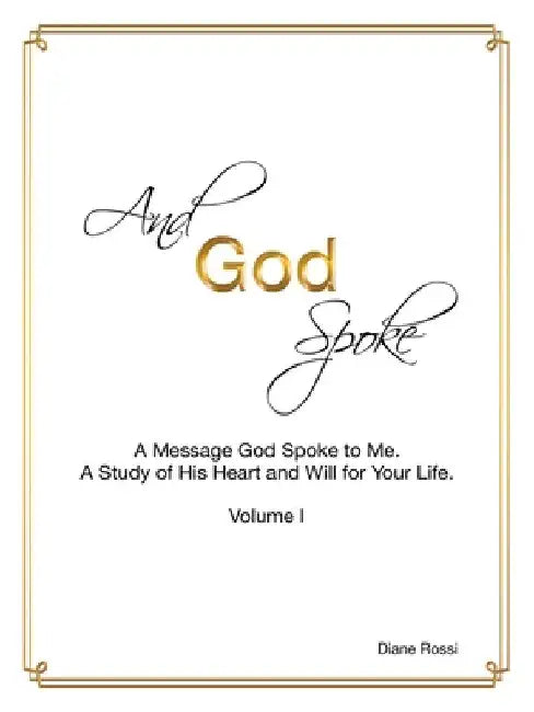 And God Spoke: A Message God Spoke to Me. a Study of His Heart and Will for Your Life. (Volume I) by Diane Rossi