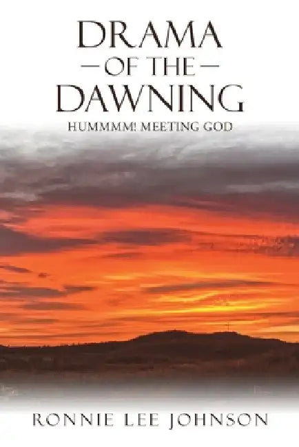 Drama of the Dawning: Hummmm! Meeting God by Ronnie Lee Johnson