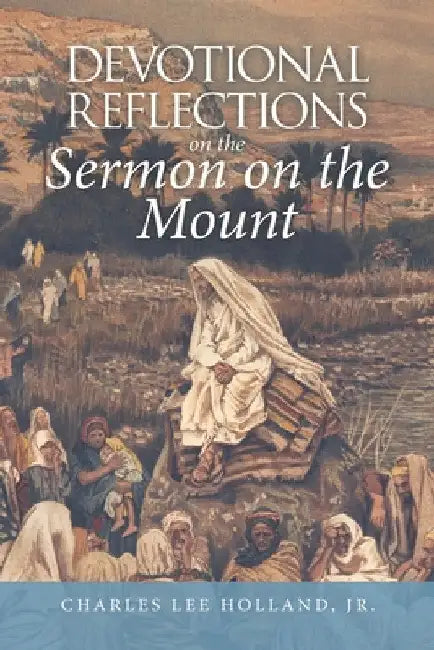 Devotional Reflections on the Sermon on the Mount by Jr. Holland Charles Lee