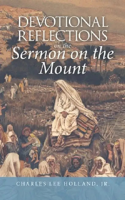 Devotional Reflections on the Sermon on the Mount by Jr. Holland Charles Lee