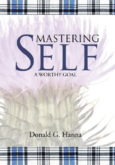 Mastering Self: A Worthy Goal by Donald G. Hanna