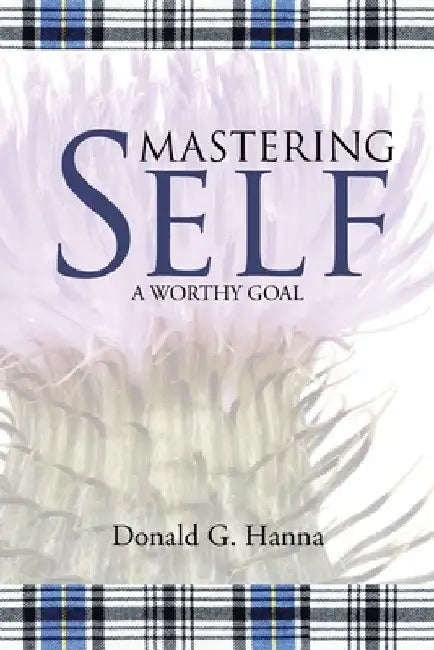 Mastering Self: A Worthy Goal by Donald G. Hanna