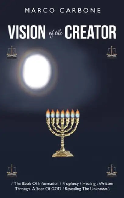 Vision of the Creator: / the Book of Information \ Prophecy / Healing \ Written Through a Seer of God / Revealing the Unknown \ by Marco Carbone
