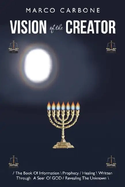 Vision of the Creator: / the Book of Information \ Prophecy / Healing \ Written Through a Seer of God / Revealing the Unknown \ by Marco Carbone