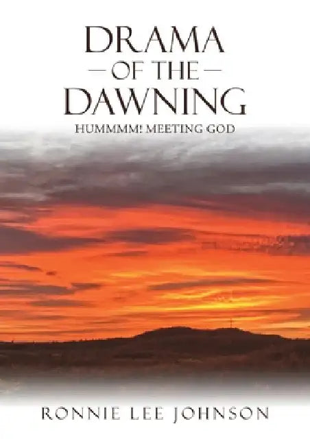 Drama of the Dawning: Hummmm! Meeting God by Ronnie Lee Johnson