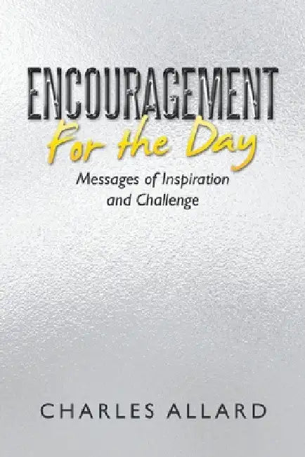 Encouragement for the Day: Messages of Inspiration and Challenge by Charles Allard