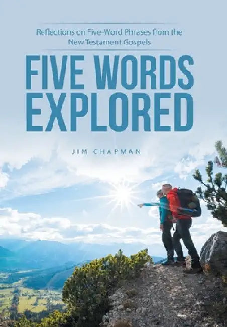 Five Words Explored: Reflections on Five-Word Phrases from the New Testament Gospels by Jim Chapman