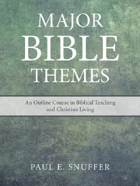 Major Bible Themes: An Outline Course in Biblical Teaching and Christian Living by Paul E. Snuffer