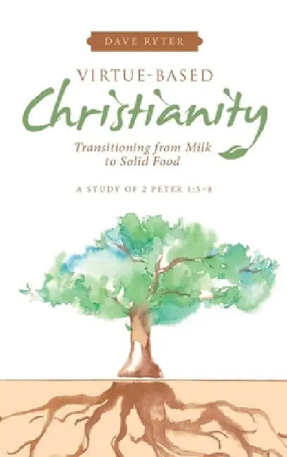 Virtue-Based Christianity: Transitioning from Milk to Solid Food by Dave Ryter