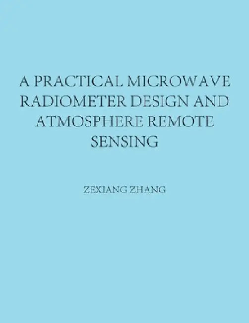 A Practical Microwave Radiometer Design and Atmosphere Remote Sensing by Zexiang Zhang