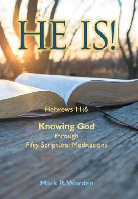 He Is!: Knowing God through Fifty Scriptural Meditations by Mark R. Worden