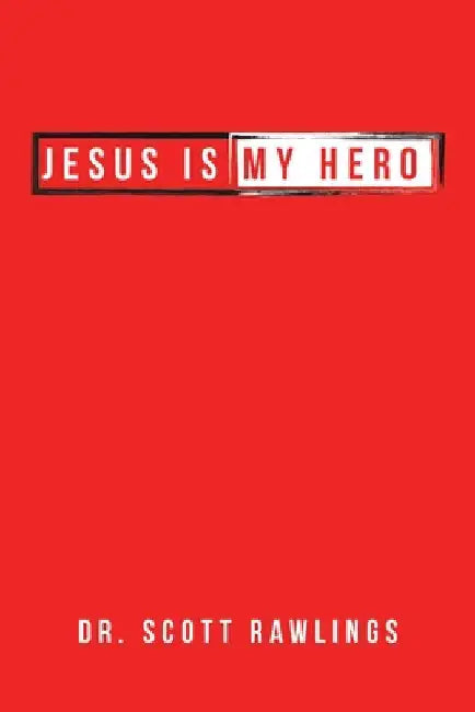 Jesus Is My Hero by Scott Rawlings