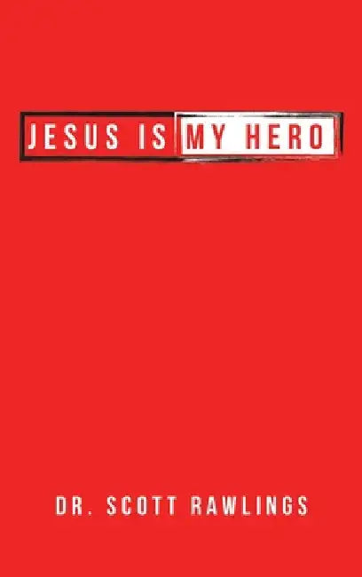 Jesus Is My Hero by Scott Rawlings