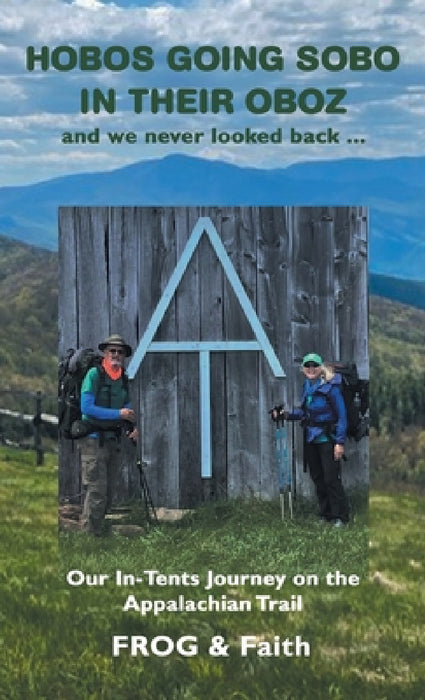 Hobos Going Sobo in Their Oboz and We Never Looked Back ...: Our In-Tents Journey on the Appalachian Trail by Frog, Faith