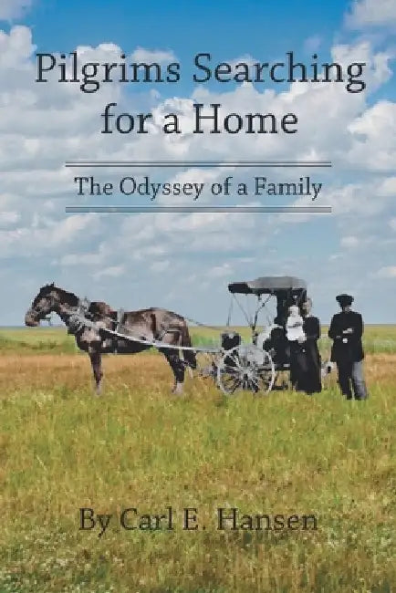 Pilgrims Searching for a Home: The Odyssey of a Family by Carl E. Hansen