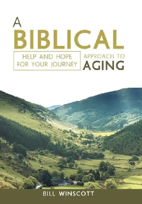 A Biblical Approach to Aging: Help and Hope for Your Journey by Bill Winscott