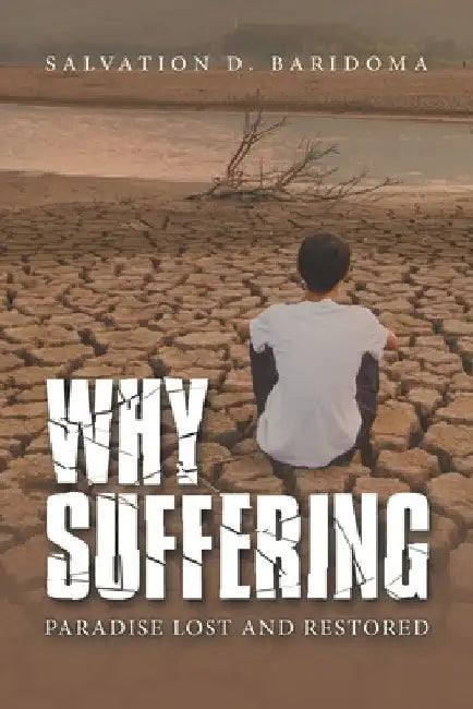 Why Sufferings: Paradise Lost and Restored by Salvation D. Baridoma