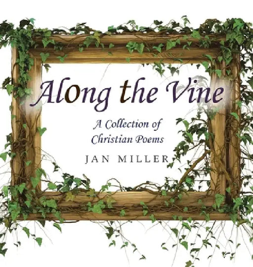 Along the Vine: A Collection of Christian Poems by Jan Miller