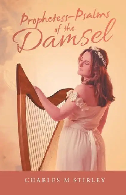Prophetess-Psalms of the Damsel by Charles M. Stirley