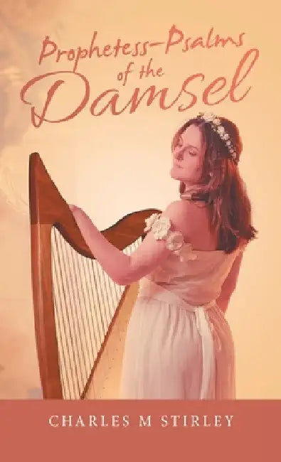 Prophetess-Psalms of the Damsel by Charles M. Stirley