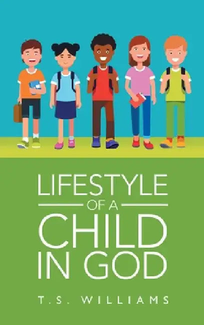 Lifestyle of a Child in God by T. S. Williams