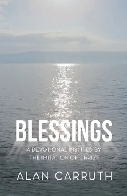 Blessings: A Devotional Inspired by the Imitation of Christ by Alan Carruth