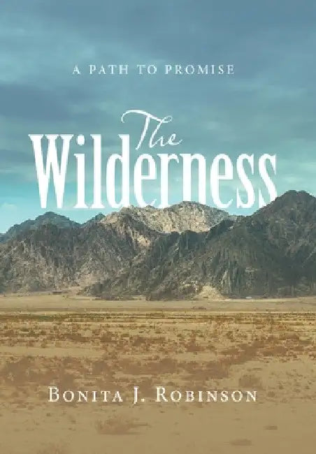 The Wilderness: A Path to Promise by Bonita J. Robinson